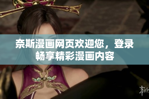 奈斯漫畫網(wǎng)頁歡迎您，登錄暢享精彩漫畫內(nèi)容