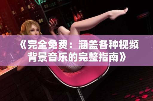 《完全免費：涵蓋各種視頻背景音樂的完整指南》