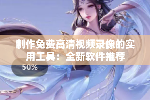 制作免費(fèi)高清視頻錄像的實(shí)用工具：全新軟件推薦