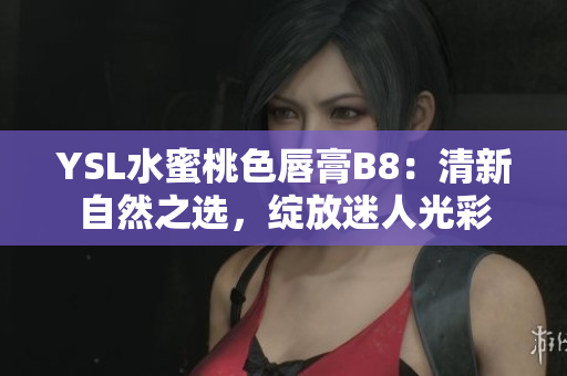 YSL水蜜桃色唇膏B8：清新自然之選，綻放迷人光彩