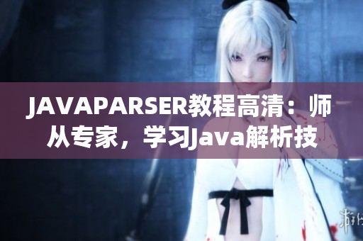 JAVAPARSER教程高清：師從專家，學(xué)習(xí)Java解析技巧