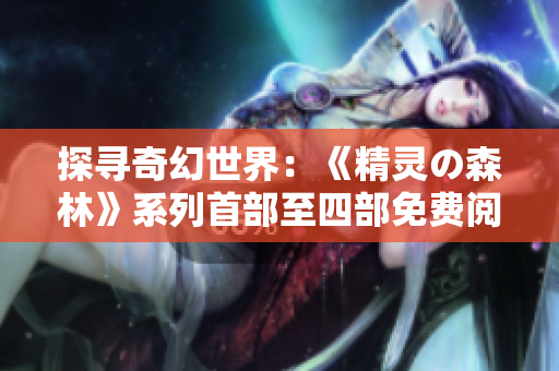 探尋奇幻世界：《精靈の森林》系列首部至四部免費(fèi)閱讀