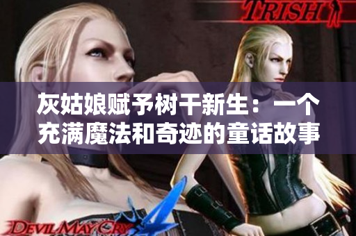 灰姑娘賦予樹干新生：一個充滿魔法和奇跡的童話故事