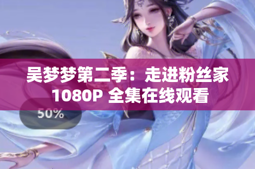 吳夢(mèng)夢(mèng)第二季：走進(jìn)粉絲家 1080P 全集在線觀看