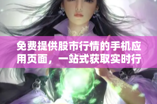 免費(fèi)提供股市行情的手機(jī)應(yīng)用頁面，一站式獲取實(shí)時行情展示