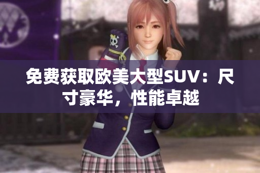 免費(fèi)獲取歐美大型SUV：尺寸豪華，性能卓越