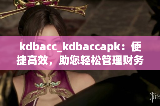 kdbacc_kdbaccapk：便捷高效，助您輕松管理財務