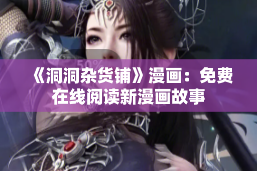 《洞洞雜貨鋪》漫畫：免費在線閱讀新漫畫故事