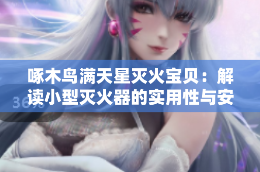 啄木鳥滿天星滅火寶貝：解讀小型滅火器的實(shí)用性與安全性