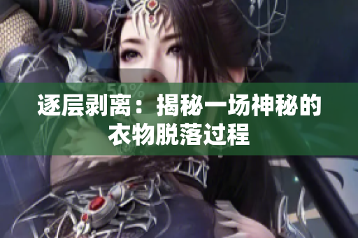 逐層剝離：揭秘一場神秘的衣物脫落過程