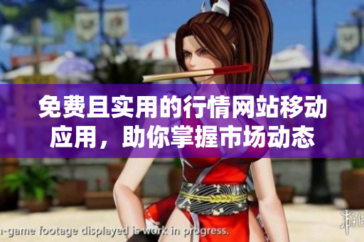 免費且實用的行情網(wǎng)站移動應(yīng)用，助你掌握市場動態(tài)