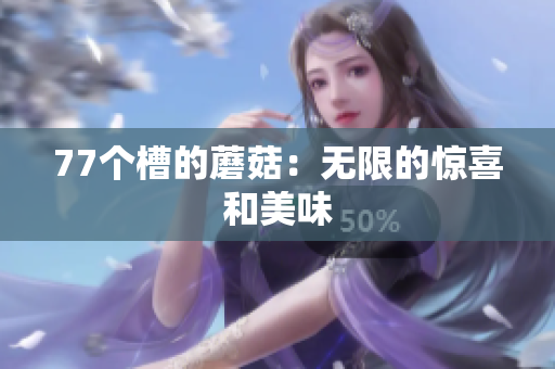 77個槽的蘑菇：無限的驚喜和美味