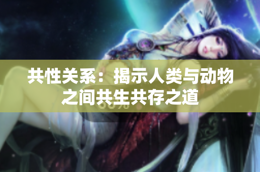 共性關(guān)系：揭示人類與動物之間共生共存之道