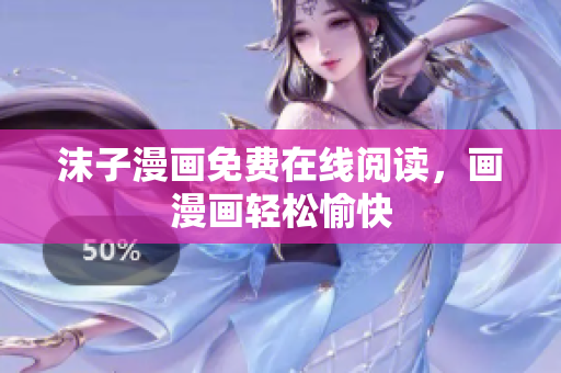 沫子漫畫免費在線閱讀，畫漫畫輕松愉快