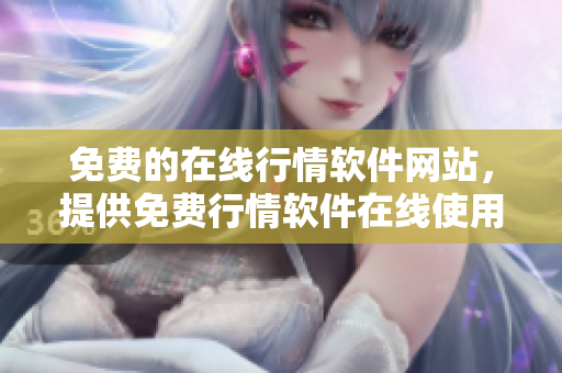 免費(fèi)的在線行情軟件網(wǎng)站，提供免費(fèi)行情軟件在線使用