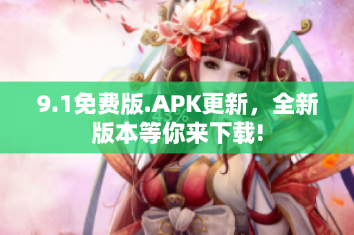9.1免費版.APK更新，全新版本等你來下載!