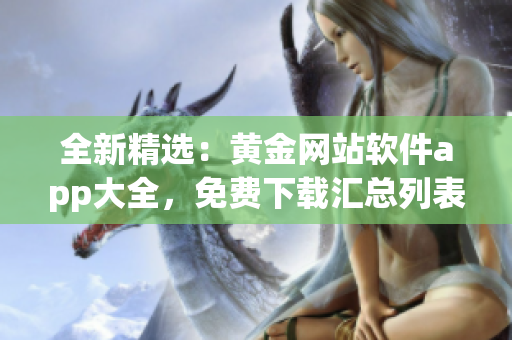 全新精選：黃金網(wǎng)站軟件app大全，免費下載匯總列表