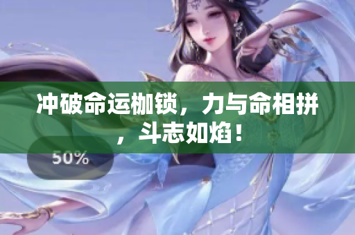 沖破命運枷鎖，力與命相拼，斗志如焰！
