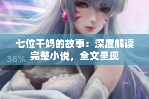 七位干媽的故事：深度解讀完整小說，全文呈現(xiàn)