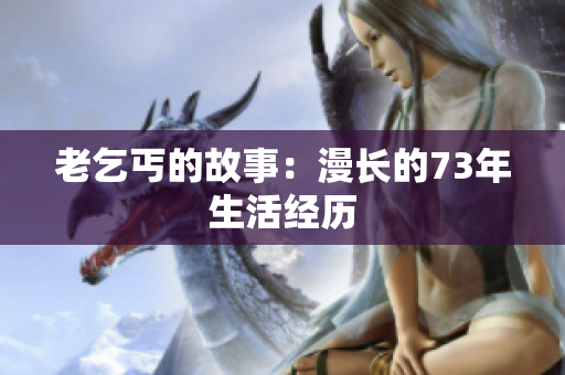 老乞丐的故事：漫長的73年生活經(jīng)歷