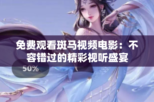 免費觀看斑馬視頻電影：不容錯過的精彩視聽盛宴