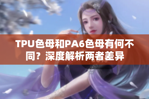 TPU色母和PA6色母有何不同？深度解析兩者差異