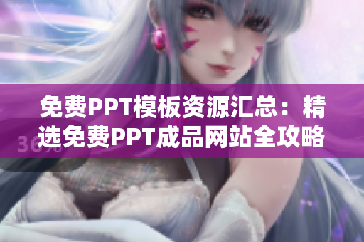 免費PPT模板資源匯總：精選免費PPT成品網(wǎng)站全攻略