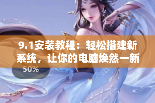 9.1安裝教程：輕松搭建新系統(tǒng)，讓你的電腦煥然一新