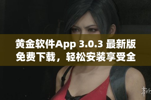 黃金軟件App 3.0.3 最新版免費(fèi)下載，輕松安裝享受全新功能