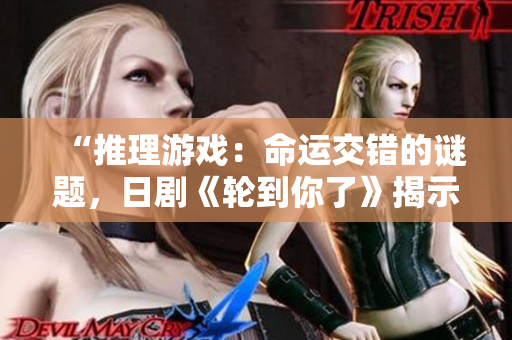“推理游戲：命運交錯的謎題，日劇《輪到你了》揭示真相”