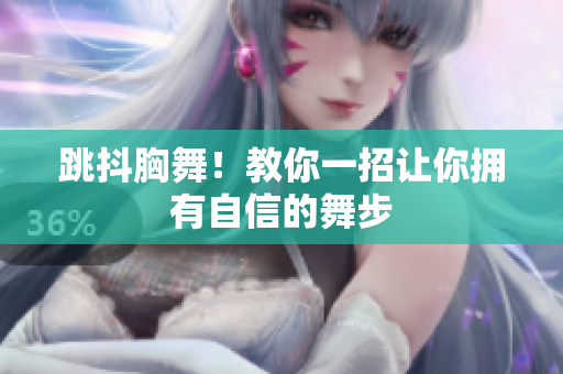跳抖胸舞！教你一招讓你擁有自信的舞步