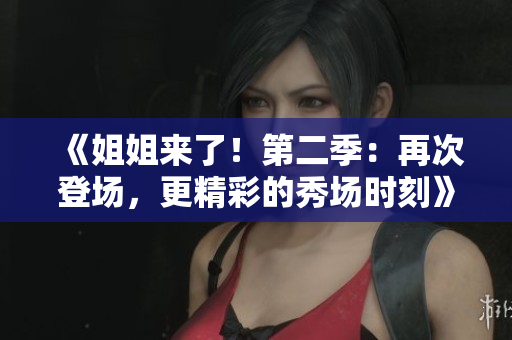 《姐姐來了！第二季：再次登場，更精彩的秀場時刻》