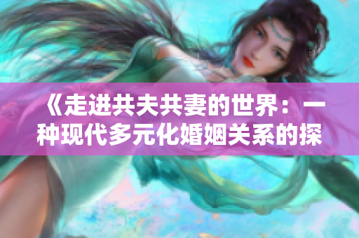 《走進共夫共妻的世界：一種現代多元化婚姻關系的探討》