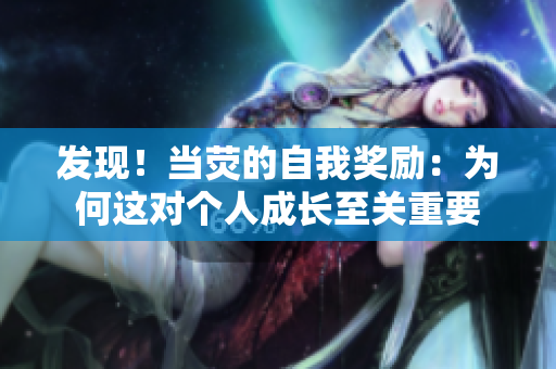 發(fā)現！當熒的自我獎勵：為何這對個人成長至關重要