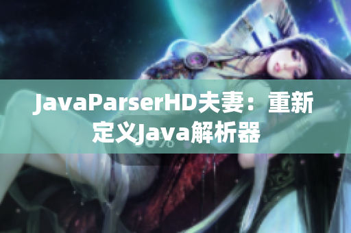 JavaParserHD夫妻：重新定義Java解析器