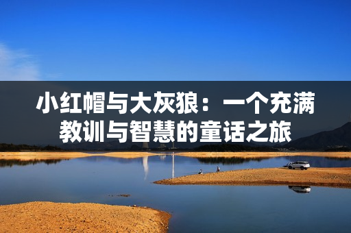 小紅帽與大灰狼：一個充滿教訓與智慧的童話之旅