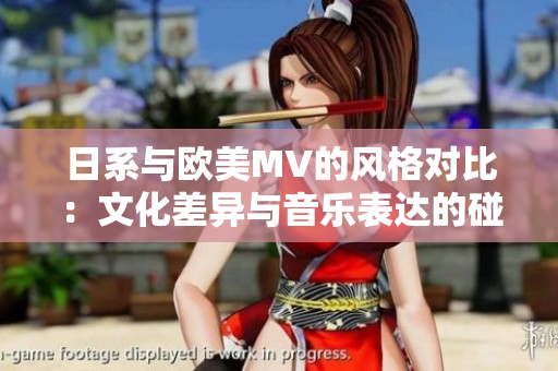 日系與歐美MV的風(fēng)格對(duì)比：文化差異與音樂(lè)表達(dá)的碰撞