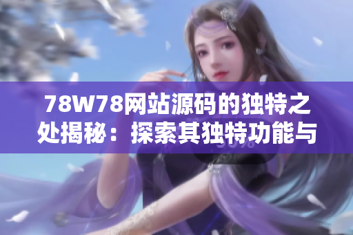 78W78網(wǎng)站源碼的獨特之處揭秘：探索其獨特功能與創(chuàng)新設計