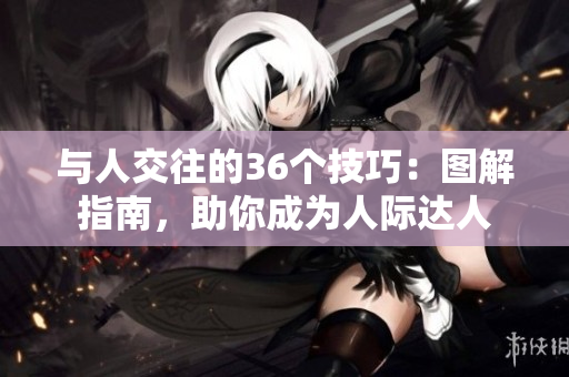 與人交往的36個(gè)技巧：圖解指南，助你成為人際達(dá)人