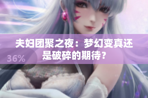 夫婦團(tuán)聚之夜：夢(mèng)幻變真還是破碎的期待？
