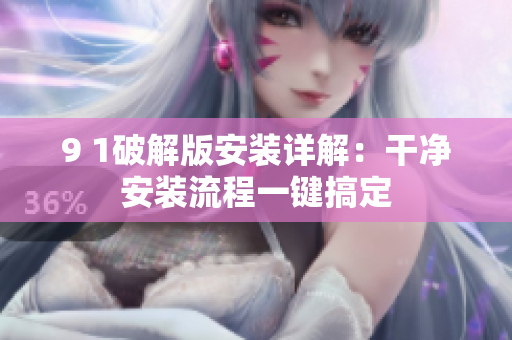 9 1破解版安裝詳解：干凈安裝流程一鍵搞定