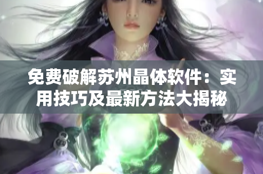 免費(fèi)破解蘇州晶體軟件：實用技巧及最新方法大揭秘