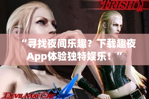 “尋找夜間樂趣？下載趣夜App體驗獨特娛樂！”