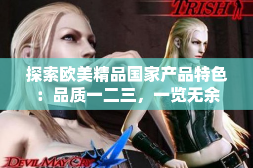 探索歐美精品國家產(chǎn)品特色：品質(zhì)一二三，一覽無余