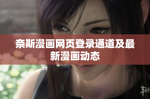 奈斯漫畫網(wǎng)頁登錄通道及最新漫畫動態(tài)