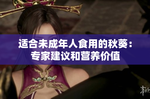 適合未成年人食用的秋葵：專家建議和營養(yǎng)價(jià)值
