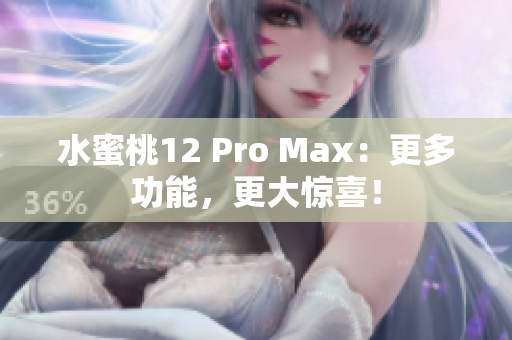 水蜜桃12 Pro Max：更多功能，更大驚喜！