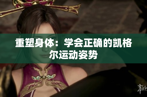 重塑身體：學(xué)會正確的凱格爾運(yùn)動姿勢