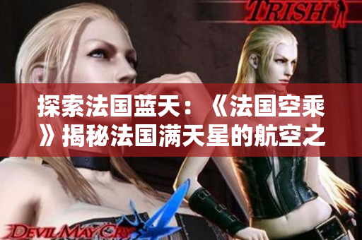 探索法國藍天：《法國空乘》揭秘法國滿天星的航空之旅