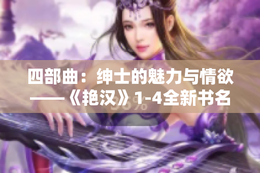 四部曲：紳士的魅力與情欲——《艷漢》1-4全新書(shū)名揭曉！